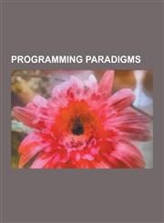 Programming Paradigms Structured Programming, Procedural Programming, Relational Model, Functional Programming, Jackson Structured Programmi,123058269X,9781230582696