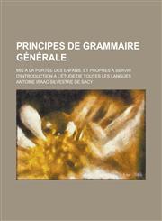 Principes de Grammaire Generale; MIS a la Portee Des Enfans, Et Propres a Servir D'Introduction A L'Etude de Toutes Les Langues,1234543230,9781234543235