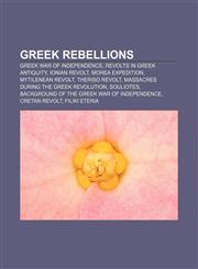 Greek rebellions Greek War of Independence, Revolts in Greek Antiquity, Ionian Revolt, Morea expedition, Mytilenean revolt, Theriso revolt,1156487404,9781156487402