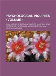 Psychological Inquiries (Volume 1); Being a Series of Essays Intended to Illustrate Some Points in the Physical and Moral History of Man,1154377652,9781154377651