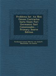 Problema Iur. An Non Omnes Contractus Iuxta Usum Fori Germanici Sint Consensuales... - Primary Source Edition,1293373982,9781293373989