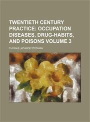 Twentieth Century Practice;  Occupation diseases, drug-habits, and poisons Volume 3,1154105717,9781154105711