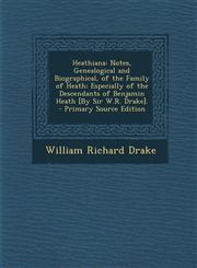 Heathiana Notes, Genealogical and Biographical, of the Family of Heath; Especially of the Descendants of Benjamin Heath [By Sir,129371805X,9781293718056