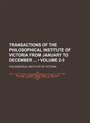 Transactions of the Philosophical Institute of Victoria from January to December (Volume 2-3),1235436810,9781235436819