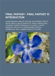 Final Fantasy - Final Fantasy XI Introduction Alexei Mayakov, Amulet, Antlion, Aqua Breath, Battle Boots, Beetle, Belle Shantotto, Blind, Camouflage, Chakram, Chateau d'Oraguille, Cleave, Cluster, Crawler, Critical Hit, Despachiaire, Destin R d'Oraguille,1234669617,9781234669614