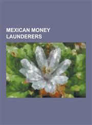 Mexican Money Launderers Alberto Espinoza Barron, Alfredo Beltran Leyva, Amado Carrillo Fuentes, Antonio Cardenas Guillen, Arturo Beltran Leyva,1230519254,9781230519258