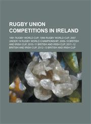Rugby Union Competitions in Ireland 1991 Rugby World Cup, 1999 Rugby World Cup, 2007 Under 19 Rugby World Championship, 2009-10 British and Irish Cup,1230766103,9781230766102