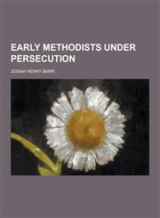 Early Methodists Under Persecution,1230200878,9781230200873