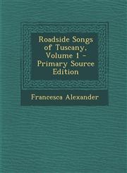 Roadside Songs of Tuscany, Volume 1 - Primary Source Edition,1294287508,9781294287506