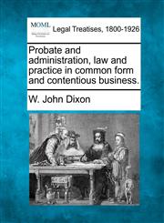 Probate and administration, law and practice in common form and contentious business.,1240043015,9781240043019