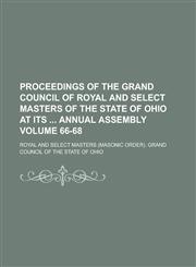 Proceedings of the Grand Council of Royal and Select Masters of the State of Ohio at Its  Annual Assembly Volume 66-68,1234225700,9781234225704