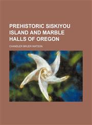 Prehistoric Siskiyou Island and Marble Halls of Oregon,1150585595,9781150585593
