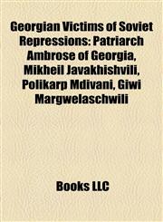 Georgian Victims of Soviet Repressions Patriarch Ambrose of Georgia, Mikheil Javakhishvili, Polikarp Mdivani, Giwi Margwelaschwili,1155198387,9781155198385