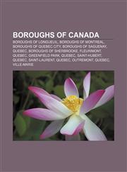 Boroughs of Canada Boroughs of Longueuil, Boroughs of Montreal, Boroughs of Quebec City, Boroughs of Saguenay, Quebec, Boroughs of Sherbrooke,1157783902,9781157783909