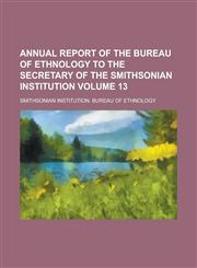 Annual Report of the Bureau of Ethnology to the Secretary of the Smithsonian Institution (Volume 10 (1888-89)),1153355264,9781153355261
