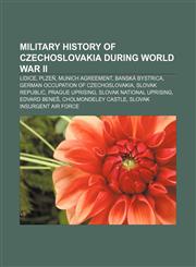 Military history of Czechoslovakia during World War II Lidice, Plzeň, Munich Agreement, Banská Bystrica, German occupation of Czechoslovakia,1150974915,9781150974915