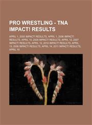Pro Wrestling - TNA iMPACT! results April 1, 2005 iMPACT! results, April 1, 2006 iMPACT! results, April 10, 2008 iMPACT! results, April 12, 2007 iMPACT! results, April 12, 2010 iMPACT! results, April 13, 2006 iMPACT! results, April 14, 2011 iMPACT! resul,1234666472,9781234666477