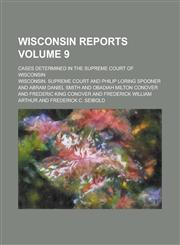 Wisconsin reports; cases determined in the Supreme Court of Wisconsin Volume 9,123000890X,9781230008905