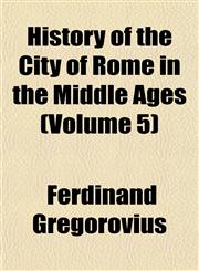 History of the City of Rome in the Middle Ages (Volume 5),1152561650,9781152561656