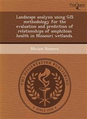 Landscape analysis using GIS methodology for the evaluation and prediction of relationships of amphibian health in Missouri wetlands.,1249906474,9781249906476