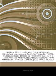 Articles On Natural Disasters In Venezuela, including Hurricane Joanâ€"miriam, Tropical Storm Bret (1993), Hurricane Felix, Effects Of Hurricane Ivan In The Lesser Antilles And South America, Tropical Storm Alma (1974),1244927376,9781244927377
