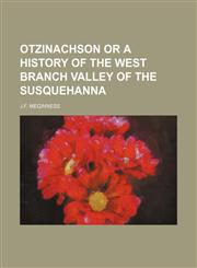 Otzinachson or a History of the West Branch Valley of the Susquehanna,1150942568,9781150942563