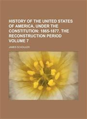 History of the United States of America, Under the Constitution Volume 7;  1865-1877. The reconstruction period,1150558555,9781150558559