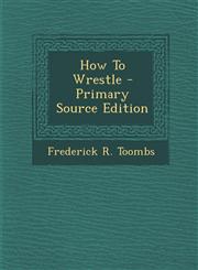 How to Wrestle - Primary Source Edition,1294471791,9781294471790