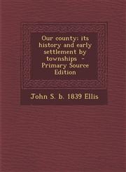Our county; its history and early settlement by townships  - Primary Source Edition,1293337064,9781293337066
