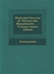 Illustrated Souvenir of Whitinsville, Massachusetts ... - Primary Source Edition,1294818031,9781294818038