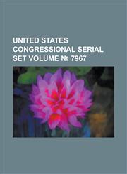 United States Congressional Serial Set Volume 7967,1234051338,9781234051334