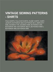 Vintage Sewing Patterns - Shirts Polo Shirts, Pullover Shirts, Rugby Shirts, Shirt-Jackets, Butterick 5839, Butterick 8612, Simplicity 6385, Advance 7105, Advance 8486, Butterick 2305, Butterick 3497, Butterick 3625 A, Butterick 4068 A,1234747553,9781234747558