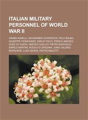Italian military personnel of World War II Gianni Agnelli, Giovannino Guareschi, Italo Balbo, Giuseppe Fioravanzo, Emilio Pucci, Prince Amedeo, Duke of Aosta, Amedeo Guillet, Pietro Badoglio, Enrico Martini, Rodolfo Graziani,1157328008,9781157328001