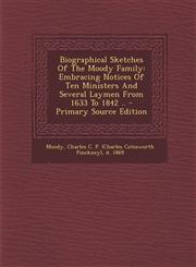 Biographical Sketches of the Moody Family Embracing Notices of Ten Ministers and Several Laymen from 1633 to 1842 .. - Primary Source Edition,1294467409,9781294467403