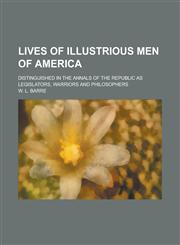 Lives of Illustrious Men of America; Distinguished in the Annals of the Republic as Legislators, Warriors and Philosophers,1153403048,9781153403047