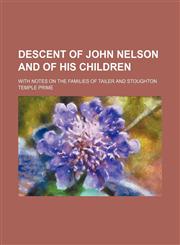 Descent of John Nelson and of his children; with notes on the families of Tailer and Stoughton,1151650897,9781151650894