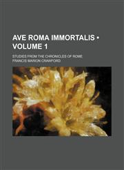 Ave Roma Immortalis (Volume 1); Studies from the Chronicles of Rome,1459094352,9781459094352