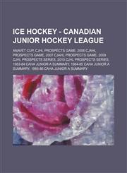 Ice Hockey - Canadian Junior Hockey League Anavet Cup, CJHL prospects game, 2006 CJAHL Prospects Game, 2007 CJAHL Prospects Game, 2009 CJHL Prospects Series, 2010 CJHL Prospects Series, 1983-84 CAHA Junior A summary, 1984-85 CAHA Junior A summary, 1985-8,1234829304,9781234829308