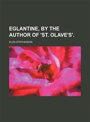 Eglantine, by the author of 'St. Olave's',1236484347,9781236484345