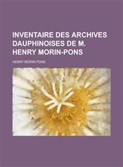 Inventaire Des Archives Dauphinoises de M. Henry Morin-Pons,1153527146,9781153527149