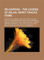 Zeldapedia - The Legend of Zelda Spirit Tracks items: Armos Statue, Arrow, Arrow Orb, Beehive, Block, Blue Fire, Bomb, Bomb Bag, Bomb Flower, Boomerang, Boss Key, Bow, Bow of Light, Breakable Wall, Cannon (weapon), Compass of Light, Crystal Switch, Dark,1234648571,9781234648572
