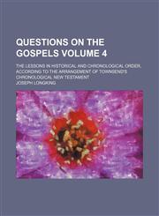 Questions on the Gospels Volume 4; the lessons in historical and chronological order, according to the arrangement of Townsend's Chronological New Testament,1130801640,9781130801644