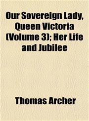 Our Sovereign Lady, Queen Victoria (Volume 3); Her Life and Jubilee,1152682822,9781152682825