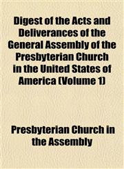 Digest of the Acts and Deliverances of the General Assembly of the Presbyterian Church in the United States of America (Volume 1),1153376628,9781153376624