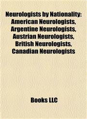 Neurologists by Nationality American Neurologists, Argentine Neurologists, Austrian Neurologists, British Neurologists, Canadian Neurologists,1157891012,9781157891017