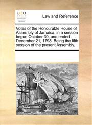 Votes of the Honourable House of Assembly of Jamaica, in a session begun October 30, and ended December 21, 1798. Being the fifth session of the present Assembly.,117027949X,9781170279496