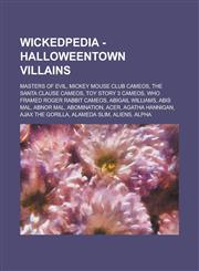 Wickedpedia - Halloweentown Villains Masters of Evil, Mickey Mouse Club cameos, The Santa Clause cameos, Toy Story 3 cameos, Who Framed Roger Rabbit cameos, Abigail Williams, Abis Mal, Abnor Mal, Abomination, Acer, Agatha Hannigan,1234797976,9781234797973