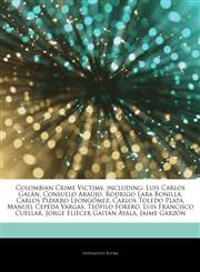 Articles On Colombian Crime Victims, including Luis Carlos GalÃ¡n, Consuelo AraÃºjo, Rodrigo Lara Bonilla, Carlos Pizarro LeongÃ³mez, Carlos Toledo Plata, Manuel Cepeda Vargas, TeÃ³filo Forero, Luis Francisco CuÃ©llar,1244260703,9781244260702
