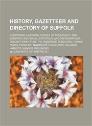 History, Gazetteer and Directory of Suffolk; Comprising a General Survey of the County, and Separate Historical, Statistical and Topographical Descrip,1235900932,9781235900938