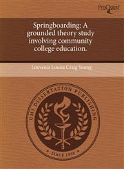 Springboarding A grounded theory study involving community college education.,1243610042,9781243610041